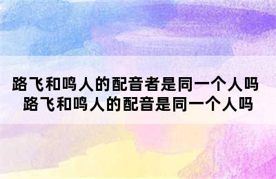 路飞和鸣人的配音者是同一个人吗 路飞和鸣人的配音是同一个人吗